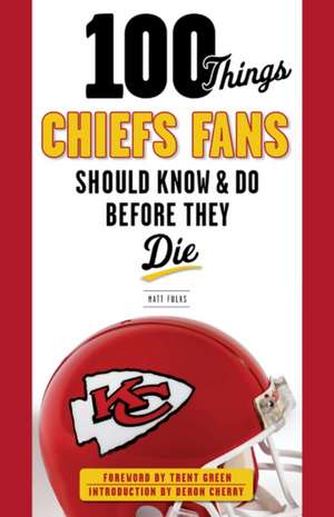 100 Things Chiefs Fans Should Know & Do Before They Die de Matt Fulks