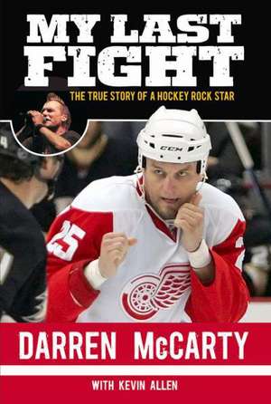 My Last Fight: The True Story of a Hockey Rock Star de Darren McCarty