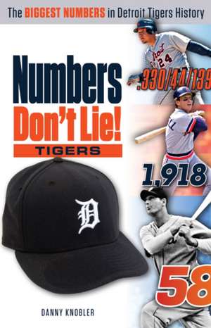 Numbers Don't Lie: The Biggest Numbers in Tigers History de Danny Knobler