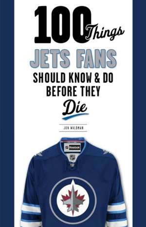 100 Things Jets Fans Should Know & Do Before They Die de Jon Waldman