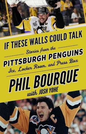 If These Walls Could Talk: Pittsburgh Penguins: Stories from the Pittsburgh Penguins Ice, Locker Room, and Press Box de Phil Bourque