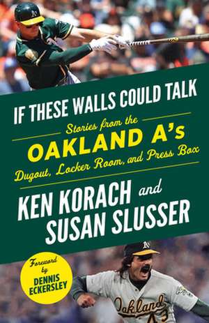 If These Walls Could Talk: Oakland A's: Stories from the Oakland A's Dugout, Locker Room, and Press Box de Ken Korach