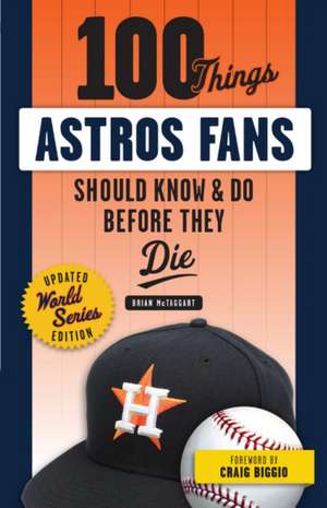 100 Things Astros Fans Should Know & Do Before They Die (World Series Edition) de Brian McTaggart