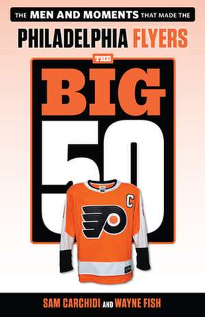 The Big 50: Philadelphia Flyers de Sam Carchidi