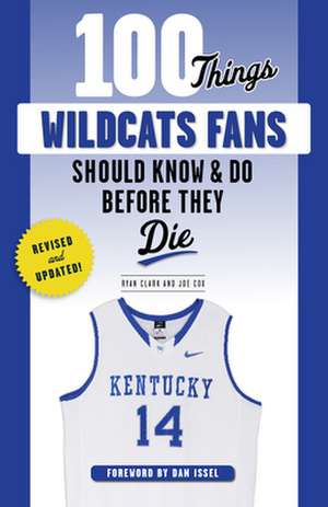 100 Things Wildcats Fans Should Know & Do Before They Die de Ryan Clark