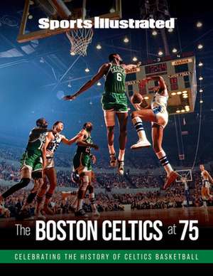 Sports Illustrated The Boston Celtics at 75 de The Editors of Sports Illustrated