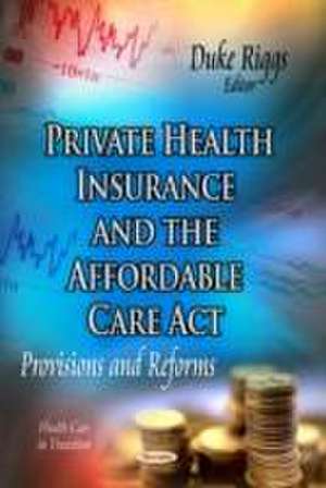 Private Health Insurance & the Affordable Care Act de Duke Riggs