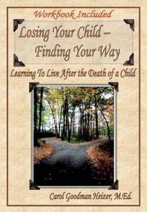 Losing Your Child - Finding Your Way de M. Ed Carol Goodman Heizer