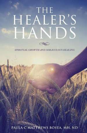 The Healer's Hands de Mh Nd Paula C. Matthews Boyea