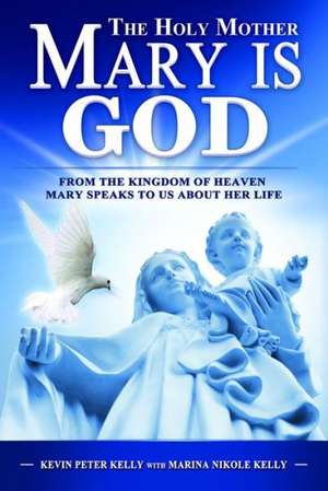 The Holy Mother Mary Is God de Kevin Peter Kelly