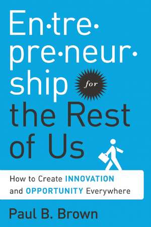 Entrepreneurship for the Rest of Us: How to Create Innovation and Opportunity Everywhere de Paul B. Brown