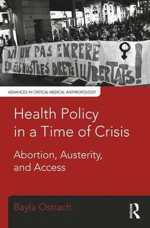 Health Policy in a Time of Crisis: Abortion, Austerity, and Access de Bayla Ostrach