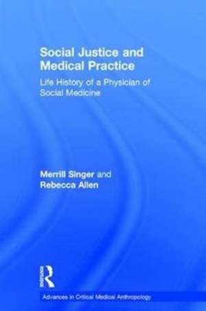 Social Justice and Medical Practice: Life History of a Physician of Social Medicine de Merrill Singer