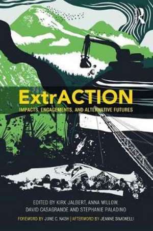 ExtrACTION: Impacts, Engagements, and Alternative Futures de Kirk Jalbert