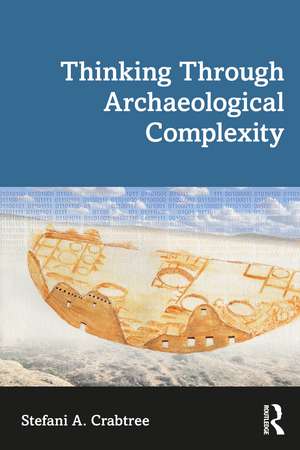 Thinking through Archaeological Complexity de Stefani A. Crabtree