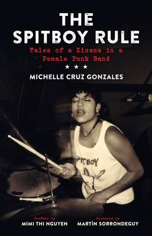 The Spitboy Rule: Tales of a Xicana in a Female Punk Band de Michelle Cruz Gonzales