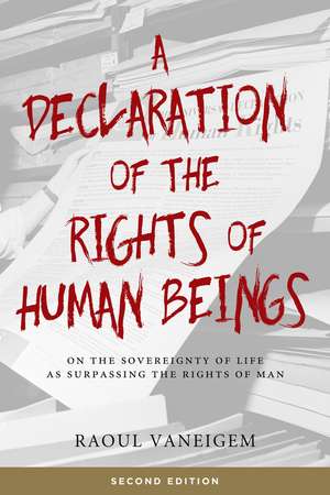 A Declaration of the Rights of Human Beings: On the Sovereignty of Life as Surpassing the Rights of Man de Raoul Vaneigem