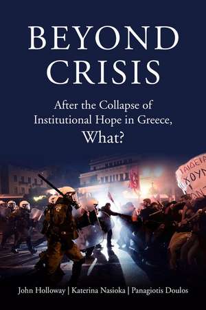 Beyond Crisis: After the Collapse of Institutional Hope in Greece, What? de John Holloway