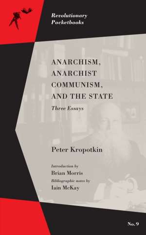 Anarchism, Anarchist Communism, and The State: Three Essays de Peter Kropotkin