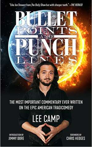 Bullet Points and Punch Lines: The Most Important Commentary Ever Written On The Epic American Tragicomedy de Lee Camp