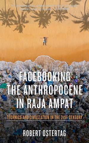 Facebooking the Anthropocene in Raja Ampat: Technics and Civilization in the 21st Century de Robert Ostertag