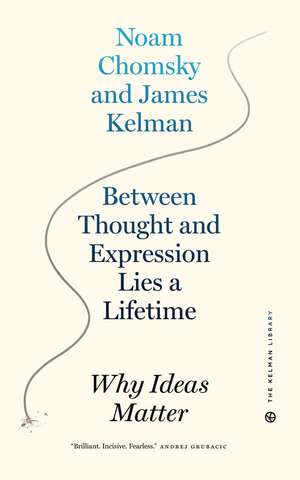 Between Thought and Expression Lies A Lifetime: Why Ideas Matter de James Kelman