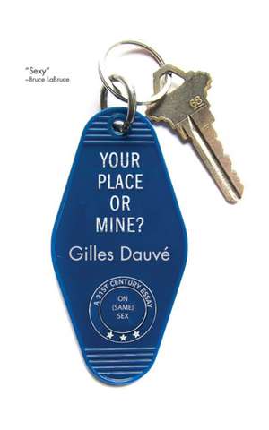 Your Place or Mine?: A 21st Century Essay on (Same) Sex de Gilles Dauve