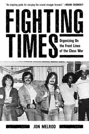 Fighting Times: Organising on the Front Lines of the Class War de Jon Melrod