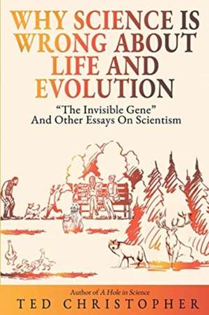 Why Science Is Wrong About Life and Evolution de Ted Christopher