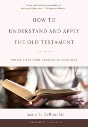 How to Understand and Apply the Old Testament de Jason S. Derouchie