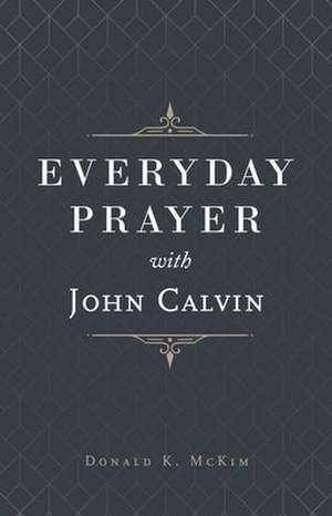 Everyday Prayer with John Calvin de Donald K Mckim