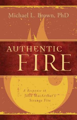 Authentic Fire: A Response to John MacArthur's Strange Fire de Michael L. Brown