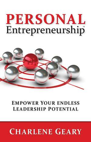 Personal Entrepreneurship: Empower Your Endless Leadership Potential de Charlene Geary