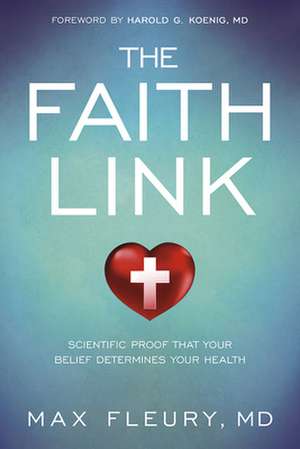 The Faith Link: Scientific Proof That Your Belief Determines Your Health de Max Fleury