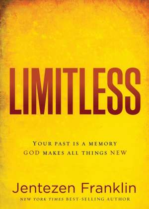 Limitless: Your Past Is a Memory. God Makes All Things New. de Jentezen Franklin