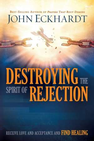 Destroying the Spirit of Rejection de John Eckhardt