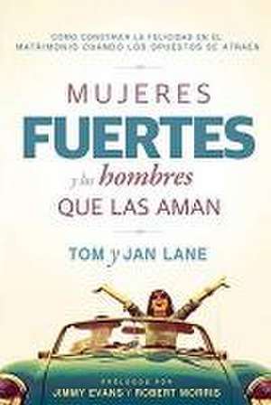 Mujeres Fuertes y Los Hombres Que Las Aman: Como Construir La Felicidad En El Matrimonio Cuando Los Opuestos Se Atraen de Tom And Jan Lane