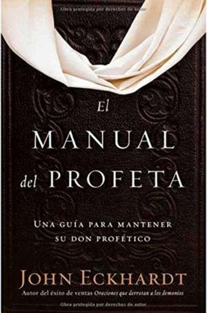 El Manual del Profeta / The Prophet's Manual de John Eckhardt