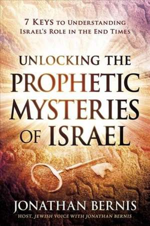 Unlocking the Prophetic Mysteries of Israel: 7 Keys to Understanding Israel's Role in the End-Times de Jonathan Bernis