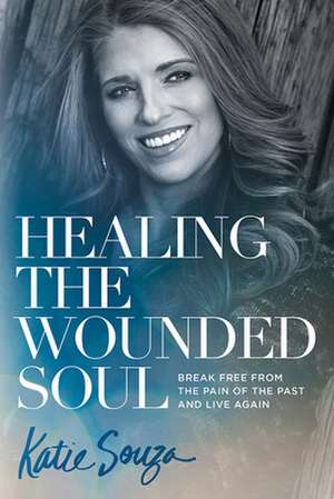 Healing the Wounded Soul de Katie Souza