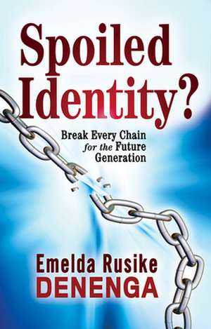 Spoiled Identity?: Break Every Chain for the Future Generation de Emelda Rusike Denenga