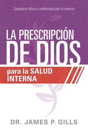 La Prescripción de Dios Para La Salud Interna / God's RX for Inner Healing de James P Gills