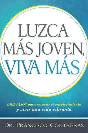 Luzca Mas Joven, Viva Mas / Look Younger, Live Longer de Francisco Contreras