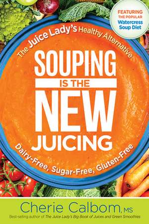 Souping Is the New Juicing: The Juice Lady's Healthy Alternative de Cherie Calbom