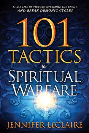 101 Tactics for Spiritual Warfare de Jennifer Leclaire