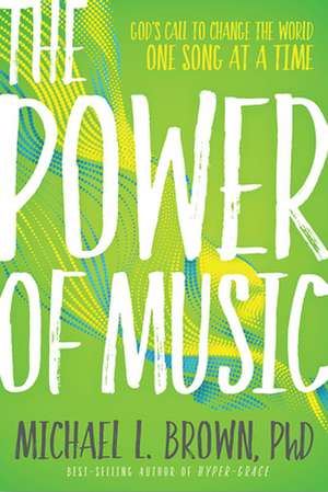 The Power of Music: God's Call to Change the World One Song at a Time de Michael L. Brown