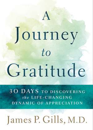 A Journey to Gratitude: 30 Days to Discovering the Life-Changing Dynamic of Appreciation de James P. Gills