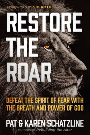 Restore the Roar: Defeat the Spirit of Fear with the Breath and Power of God de Pat Schatzline