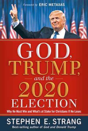 God, Trump, and the 2020 Election: Why He Must Win and What's at Stake for Christians If He Loses de Stephen E. Strang