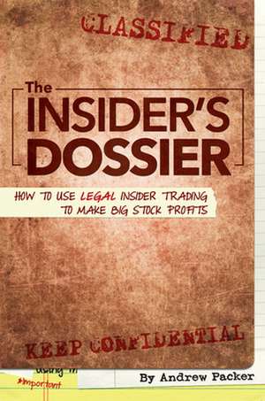 The Insider's Dossier: How to Use Legal Insider Trading to Make Big Stock Profits de Andrew Packer